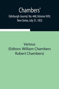 bokomslag Chambers' Edinburgh Journal, No. 448, Volume XVIII, New Series, July 31, 1852