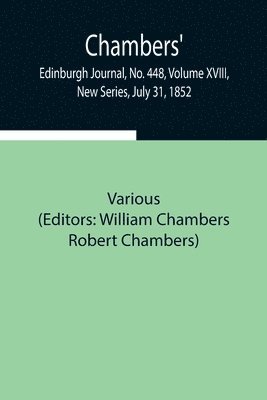 Various, William Chambers - Chambers' Edinburgh Journal, No. 448, Volume Xviii, New Series, July 31, 1852, Häftad