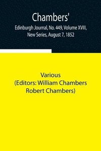 bokomslag Chambers' Edinburgh Journal, No. 449, Volume XVIII, New Series, August 7, 1852