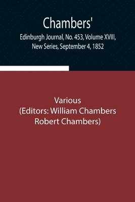 Chambers' Edinburgh Journal, No. 453, Volume XVIII, New Series, September 4, 1852 1