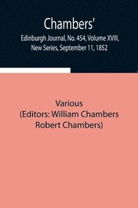 bokomslag Chambers' Edinburgh Journal, No. 454, Volume XVIII, New Series, September 11, 1852