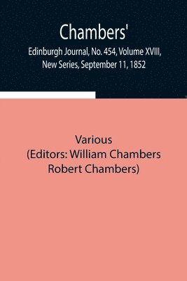 bokomslag Chambers' Edinburgh Journal, No. 454, Volume XVIII, New Series, September 11, 1852