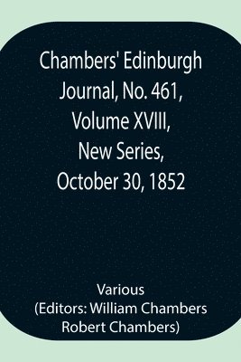 bokomslag Chambers' Edinburgh Journal, No. 461, Volume XVIII, New Series, October 30, 1852