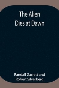 bokomslag The Alien Dies at Dawn