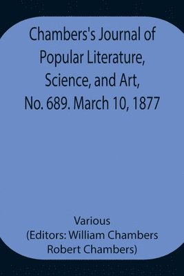 Various, William Chambers - Chambers'S Journal Of Popular Literature, Science, And Art, No. 689. March 10, 1877., Häftad