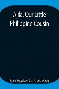 bokomslag Alila, Our Little Philippine Cousin