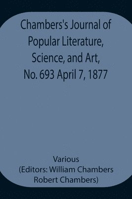 Various, William Chambers - Chambers'S Journal Of Popular Literature, Science, And Art, No. 693 April 7, 1877, Häftad