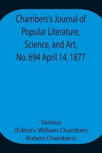 bokomslag Chambers's Journal of Popular Literature, Science, and Art, No. 694 April 14, 1877.