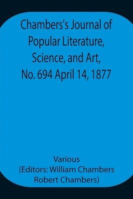 Chambers's Journal of Popular Literature, Science, and Art, No. 694 April 14, 1877. 1