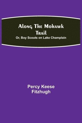 bokomslag Along the Mohawk Trail; Or, Boy Scouts on Lake Champlain