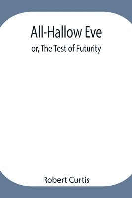 bokomslag All-Hallow Eve; or, The Test of Futurity.