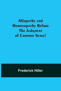 bokomslag Allopathy and Homoeopathy Before the Judgment of Common Sense!