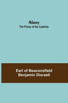 Earl Of Beaconsfield Benjamin Disraeli, Earl of Beaconsfield Benjamin Disraeli - Alroy, Häftad