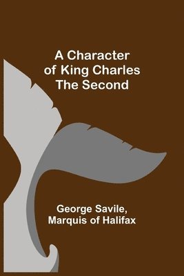 George Savile, Marquis Of Halifax, Marquis of Halifax - Character of King Charles the Second, Häftad