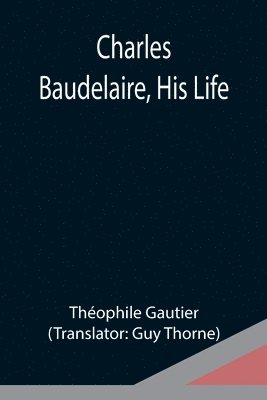 bokomslag Charles Baudelaire, His Life