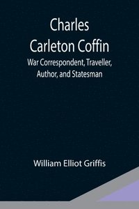 bokomslag Charles Carleton Coffin; War Correspondent, Traveller, Author, and Statesman