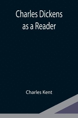Charles Kent - Charles Dickens as a Reader, Häftad