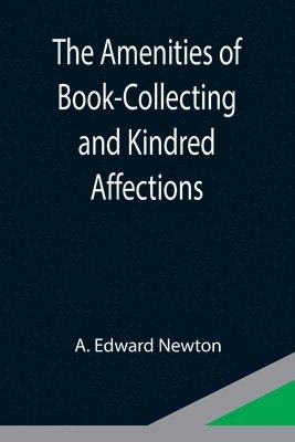 The Amenities of Book-Collecting and Kindred Affections 1