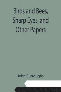 bokomslag Birds and Bees, Sharp Eyes, and Other Papers