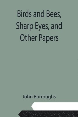 Birds and Bees, Sharp Eyes, and Other Papers 1