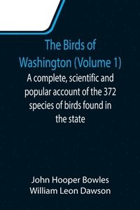 bokomslag The Birds of Washington (Volume 1); A complete, scientific and popular account of the 372 species of birds found in the state
