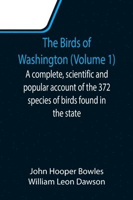 bokomslag The Birds of Washington (Volume 1); A complete, scientific and popular account of the 372 species of birds found in the state