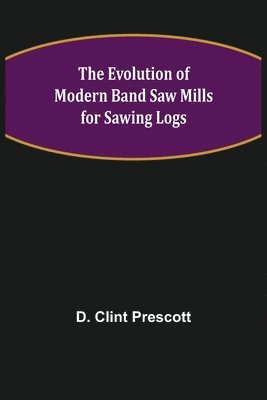 bokomslag The Evolution of Modern Band Saw Mills for Sawing Logs