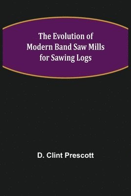 The Evolution of Modern Band Saw Mills for Sawing Logs 1