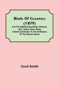 bokomslag Birds of Guernsey (1879); And the Neighbouring Islands