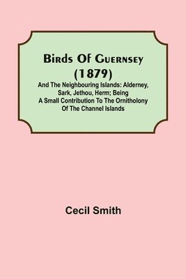 bokomslag Birds of Guernsey (1879); And the Neighbouring Islands