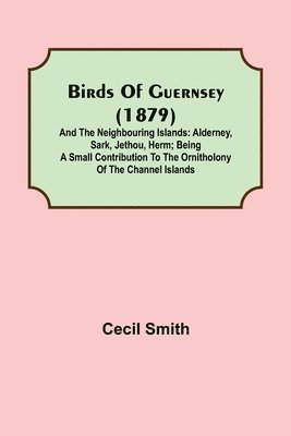 bokomslag Birds of Guernsey (1879); And the Neighbouring Islands