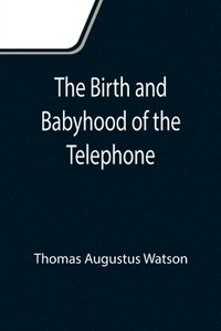 bokomslag The Birth and Babyhood of the Telephone