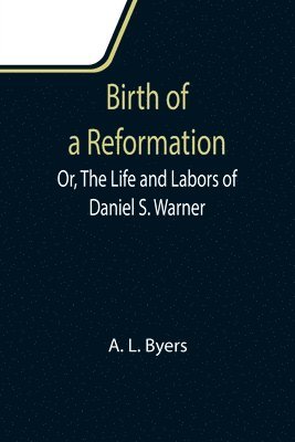 A L Byers, A. L. Byers - Birth of a Reformation; Or, The Life and Labors of Daniel S. Warner, Häftad
