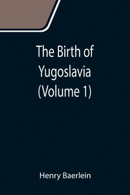 Henry Baerlein - Birth of Yugoslavia (Volume 1), Häftad