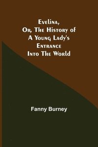bokomslag Evelina, Or, the History of a Young Lady's Entrance into the World