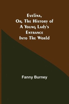 bokomslag Evelina, Or, the History of a Young Lady's Entrance into the World