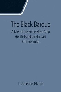 bokomslag The Black Barque; A Tales of the Pirate Slave-Ship Gentle Hand on Her Last African Cruise