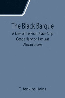 bokomslag Black Barque; A Tales of the Pirate Slave-Ship Gentle Hand on Her Last African Cruise