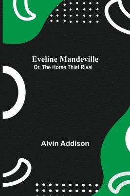Eveline Mandeville; Or, The Horse Thief Rival 1