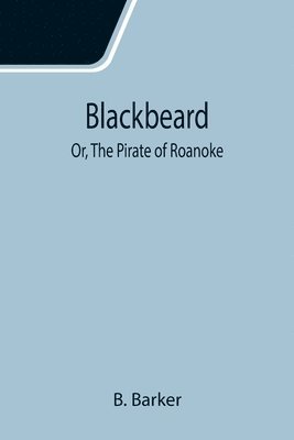 Blackbeard; Or, The Pirate of Roanoke 1