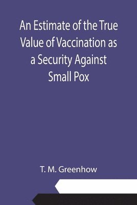 T M Greenhow, T. M. Greenhow - Estimate of the True Value of Vaccination as a Security Against Small Pox, Häftad