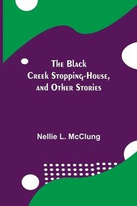 bokomslag The Black Creek Stopping-House, and Other Stories