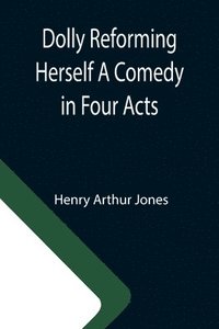 bokomslag Dolly Reforming Herself A Comedy in Four Acts