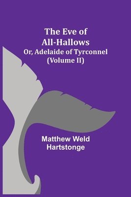 Eve of All-Hallows; Or, Adelaide of Tyrconnel (Volume II)