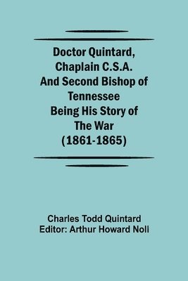 Doctor Quintard, Chaplain C.S.A. and Second Bishop of Tennessee Being His Story of the War (1861-1865) 1