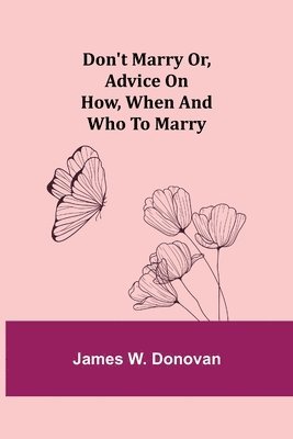 Don't Marry or, Advice on How, When and Who to Marry 1