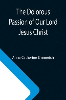 The Dolorous Passion of Our Lord Jesus Christ 1