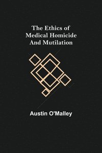 bokomslag The Ethics of Medical Homicide and Mutilation