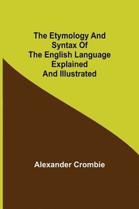bokomslag Etymology and Syntax of the English Language Explained and Illustrated