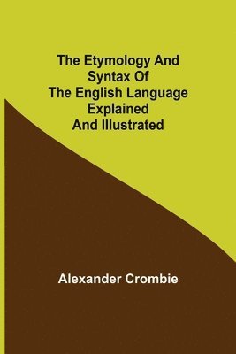 bokomslag Etymology and Syntax of the English Language Explained and Illustrated